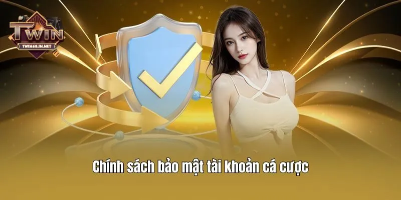Chính sách bảo mật tài khoản cá cược