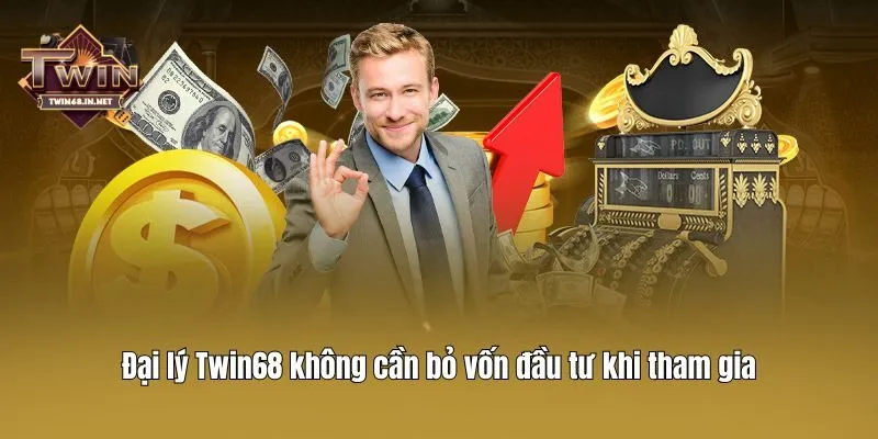 Đại lý Twin68 không cần bỏ vốn đầu tư khi tham gia