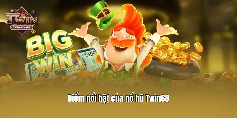 Điểm nổi bật của nổ hũ Twin68