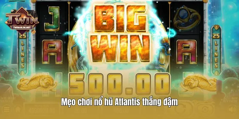 Mẹo chơi nổ hũ Atlantis thắng đậm
