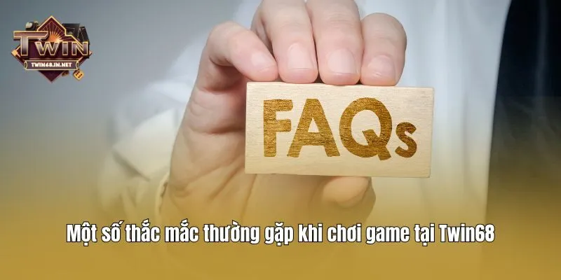 Một số thắc mắc thường gặp khi chơi game tại Twin68
