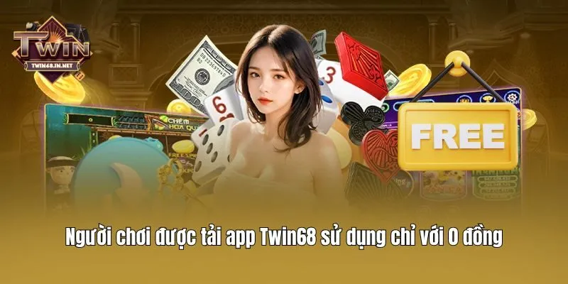 Người chơi được tải app Twin68 sử dụng chỉ với 0 đồng