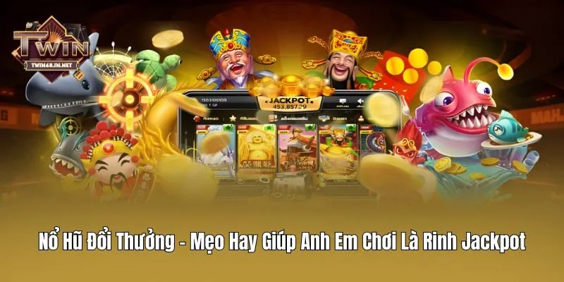 Nổ Hũ Đổi Thưởng - Mẹo Hay Giúp Anh Em Chơi Là Rinh Jackpot