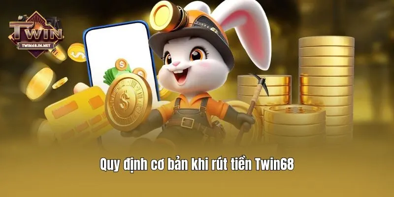 Quy định cơ bản khi rút tiền Twin68