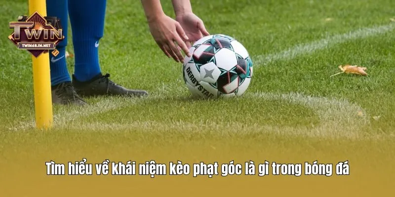 Tìm hiểu về khái niệm kèo phạt góc là gì trong bóng đá