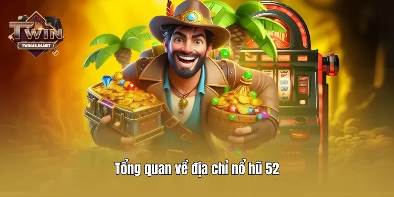 Tổng quan về địa chỉ nổ hũ 52
