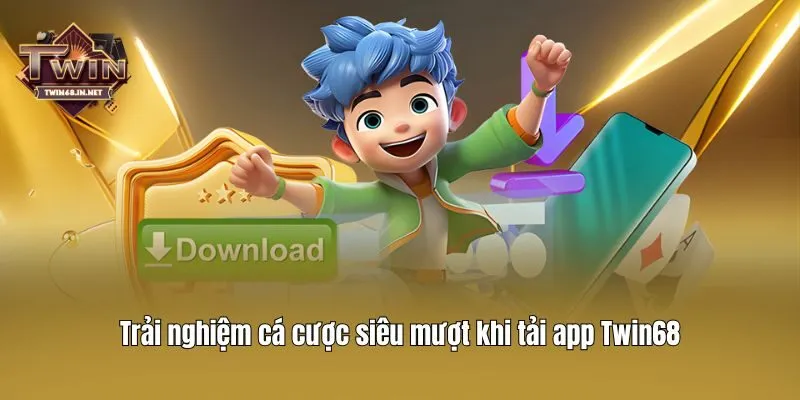 Trải nghiệm cá cược siêu mượt khi tải app Twin68