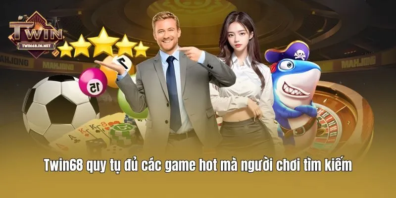 Twin68 quy tụ đủ các game hot mà người chơi tìm kiếm