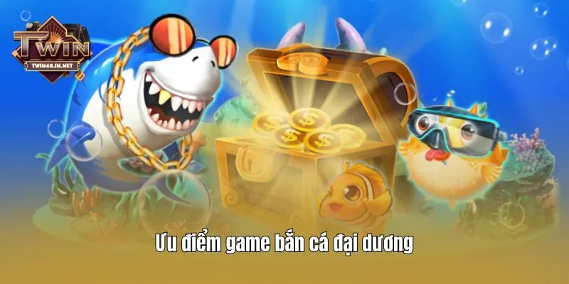 Ưu điểm game bắn cá đại dương